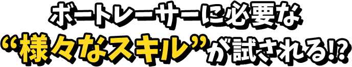 ボートレーサーに必要な “様々なスキル”が試される!?